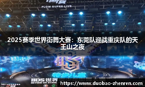 2025赛季世界街舞大赛：东莞队迎战重庆队的天王山之夜